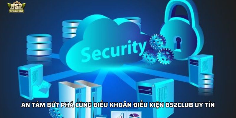 An tâm bứt phá cùng Điều khoản Điều Kiện B52club uy tín