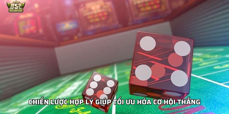 Chiến lược hợp lý giúp tối ưu hóa cơ hội thắng