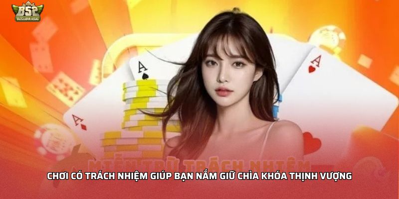 Chơi có trách nhiệm giúp bạn nắm giữ chìa khóa thịnh vượng
