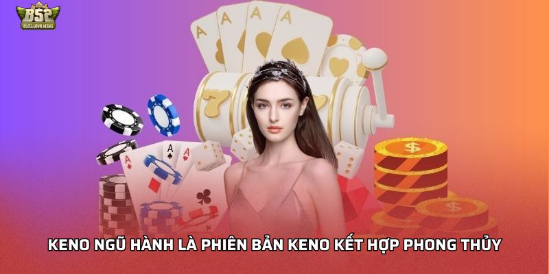 Keno ngũ hành là phiên bản keno kết hợp phong thủy