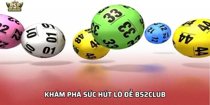 Khám phá sức hút lô đề B52Club
