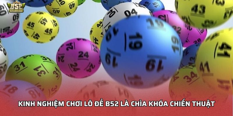 Kinh nghiệm chơi lô đề B52 là chìa khóa chiến thuật