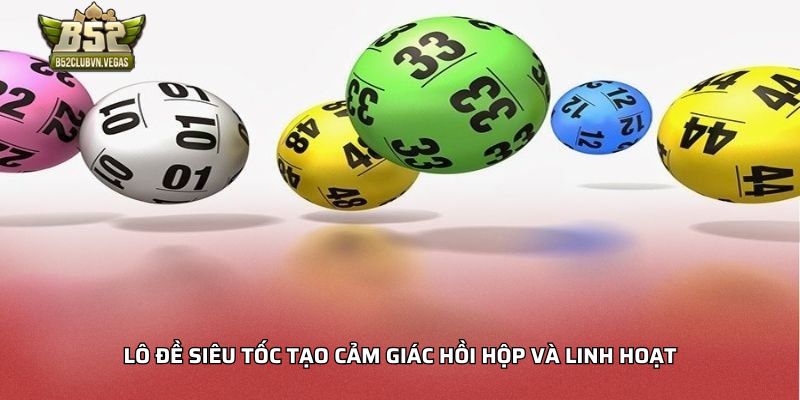 Lô đề siêu tốc tạo cảm giác hồi hộp và linh hoạt