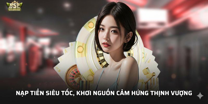 Nạp tiền siêu tốc, khơi nguồn cảm hứng thịnh vượng