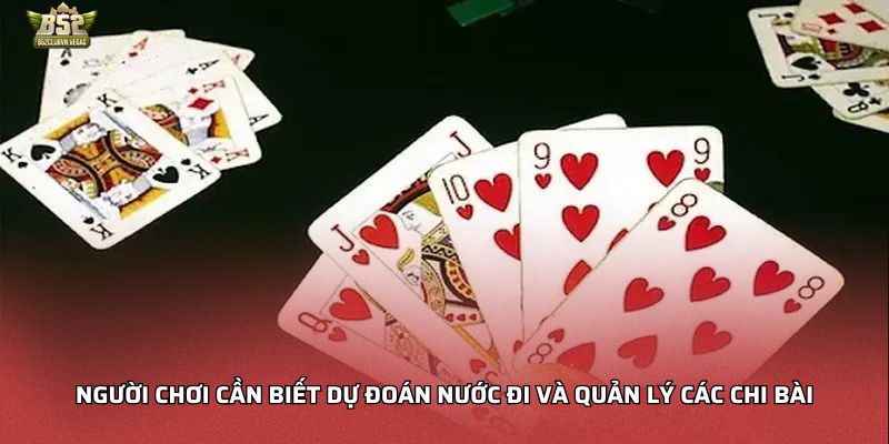 Người chơi cần biết dự đoán nước đi và quản lý các chi bài