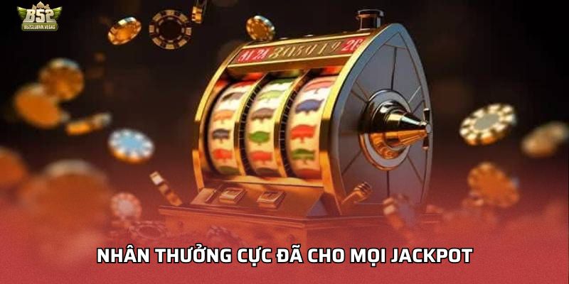 Nhân thưởng cực đã cho mọi jackpot