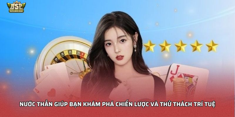 Nước thần giúp bạn khám phá chiến lược và thử thách trí tuệ