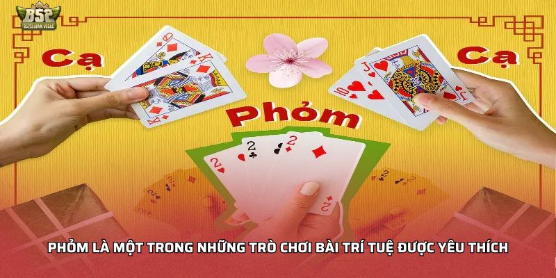 Phỏm là một trong những trò chơi bài trí tuệ được yêu thích