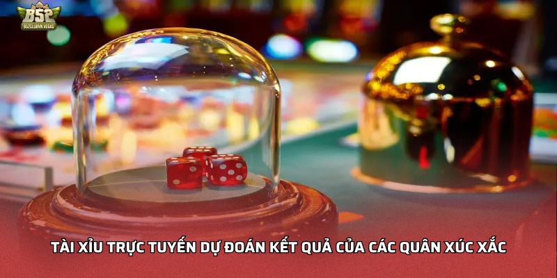 Tài xỉu trực tuyến dự đoán kết quả của các quân xúc xắc