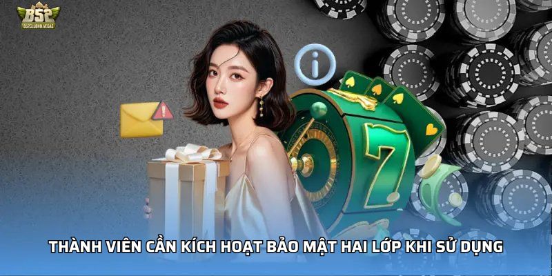 Thành viên cần kích hoạt bảo mật hai lớp khi sử dụng