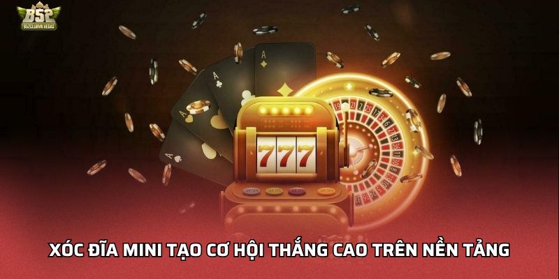 Xóc đĩa mini tạo cơ hội thắng cao trên nền tảng
